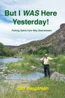 But I WAS here yesterday!: Fishing Satire from Way Downstream By Cliff Hauptman Cover Image