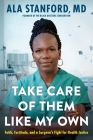 Take Care of Them Like My Own: Faith, Fortitude, and a Surgeon's Fight for Health Justice Cover Image