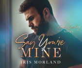 Say You're Mine By Iris Morland, Grace Grant (Read by), Teddy Hamilton (Read by) Cover Image
