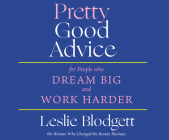 Pretty Good Advice: For People Who Dream Big and Work Harder By Leslie Blodgett, Leslie Blodgett (Read by) Cover Image