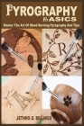 Pyrography Basics: The Step By Step Instructional Book On Pyrography For Beginners To Master The Art Of Wood Burning Pyrography And Tips, By Jethro O. Billings Cover Image