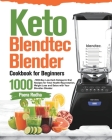 Keto Blendtec Blender Cookbook for Beginners: 1000-Day Low-Carb Ketogenic Diet Recipes for Total Health Rejuvenation, Weight Loss and Detox with Your Cover Image