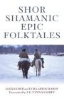 Shor Shamanic Epic Folktales: Traditional Siberian Shamanic Tales Cover Image