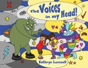 The Voices in my Head: A simple and unique approach to quiet the mean voice in your head and boost the kind voice in your heart when things g By Kathryn Lovewell, Penny Haynes (Illustrator) Cover Image