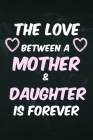 The Love between a Mother & Daughter is forever: Notebook for mom and daughter By Tmw Susanso Cover Image