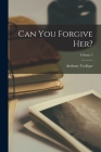 Can You Forgive Her?; Volume 3 By Anthony Trollope Cover Image
