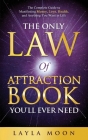 The Only Law of Attraction Book You'll Ever Need: The Complete Guide to Manifesting Money, Love, Health, and Anything You Want in Life Cover Image