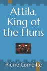 Attila, King of the Huns By John R. Pierce (Translator), Pierre Corneille Cover Image