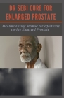 Dr Sebi Cure for Enlarged Prostate: Alkaline Eating Method for effectively curing Enlarged Prostate By Alfred Clark Cover Image