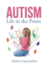 Autism: Life in the Prism By Kristina Desjardins Cover Image