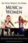 So You Want to Sing Music by Women: A Guide for Performers By Matthew Hoch, Linda Lister Cover Image