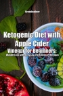 Ketogenic Diet with Apple Cider Vinegar for Beginners: Weight Loss with Easy Low-Carb Dessert Recipes Cover Image