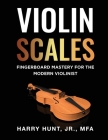 Violin Scales: Fingerboard Mastery for the Modern Violinist By Jr. Hunt, Harry Cover Image