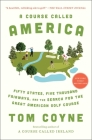 A Course Called America: Fifty States, Five Thousand Fairways, and the Search for the Great American Golf Course By Tom Coyne Cover Image