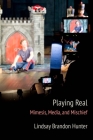 Playing Real: Mimesis, Media, and Mischief By Lindsay Brandon Hunter Cover Image