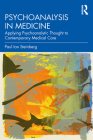 Psychoanalysis in Medicine: Applying Psychoanalytic Thought to Contemporary Medical Care By Paul Ian Steinberg Cover Image