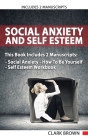 Social Anxiety And Self Esteem: Includes 2 Parts - Social Anxiety How To Be Yourself & Self Esteem Workbook How to Overcoming Anxiety, Shyness, Self D Cover Image
