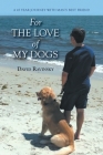 For The Love of My Dogs: A 45 Year Journey with Man's Best Friend By David Ravinsky Cover Image