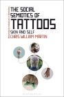 The Social Semiotics of Tattoos: Skin and Self (Bloomsbury Advances in Semiotics) By Chris William Martin, Paul Bouissac (Editor) Cover Image