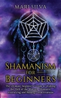 Shamanism for Beginners: The Ultimate Beginner's Guide to Walking the Path of the Shaman, Shamanic Journeying and Raising Consciousness Cover Image