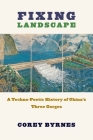 Fixing Landscape: A Techno-Poetic History of China's Three Gorges (Studies of the Weatherhead East Asian Institute) By Corey Byrnes Cover Image