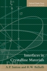 Interfaces in Crystalline Materials (Oxford Classic Texts in the Physical Sciences #51) By A. P. Sutton, R. W. Balluffi Cover Image