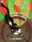 Kitty Kat Kitty Goes to the Circus: Wild at Heart By Jay Reeves, Lorene Anderson-Caldwell (Illustrator), Ellie Klop (Illustrator) Cover Image