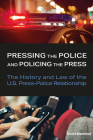 Pressing the Police and Policing the Press: The History and Law of the U.S. Press-Police Relationship (Journalism in Perspective) Cover Image