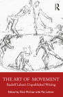 The Art of Movement: Rudolf Laban's Unpublished Writings By Dick McCaw (Editor), Pat Lehner (Translator) Cover Image