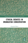 Ethical Debates in Orangutan Conservation By Alexandra Palmer Cover Image
