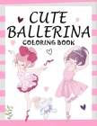 Cute Ballerina: Coloring Book for Girls and Toddlers Ages 2-4, 4-8 - Pretty Ballet Coloring Book for Little Girls With Beautiful Danci By Books Creators Cover Image