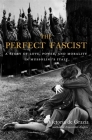 The Perfect Fascist: A Story of Love, Power, and Morality in Mussolini's Italy By Victoria de Grazia Cover Image
