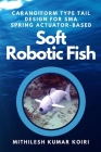 Carangiform Type Tail Design for Sma Spring Actuator-Based Soft Robotic Fish By Mithilesh Kumar Koiri Cover Image