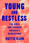 Young and Restless: The Girls Who Sparked America's Revolutions By Mattie Kahn Cover Image