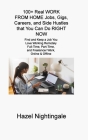 100+ Real WORK FROM HOME Jobs, Gigs, Careers, and Side Hustles that You Can Do RIGHT NOW: Find and Keep a Job You Love Working Remotely Full-Time, Par By Atticus Rose Cover Image