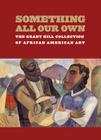 Something All Our Own: The Grant Hill Collection of African American Art By Grant Hill, Alvia Wardlaw (Editor) Cover Image