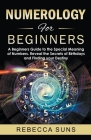 Numerology for Beginners: A Beginners Guide to the Special Meaning of Numbers. Reveal the Secrets of Birthdays and Finding your Destiny By Rebecca Suns Cover Image