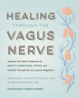 Healing Through the Vagus Nerve: Improve Your Body’s Response to Anxiety, Depression, Stress, and Trauma Through Nervous System Regulation Cover Image