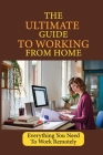 The Ultimate Guide To Working From Home: Everything You Need To Work Remotely: Guide To Working From Home By Johnie Krigger Cover Image