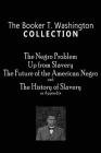 The Booker T. Washington Collection: The Negro Problem, Up from Slavery, The Future of the American Negro, The History of Slavery Cover Image