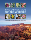 The Other Side of Nowhere: Exploring Big Bend Ranch State Park and Its Flora (Kathie and Ed Cox Jr. Books on Conservation Leadership, sponsored by The Meadows Center for Water and the Environment, Texas State University) By Roy Morey, Andrew Sansom (Foreword by), David H. Riskind (Foreword by) Cover Image