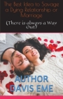 The Best Idea to Savage a Dying Relationship or Marriage (There is always a Way Out) By Davis Eme Cover Image