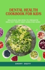 Dental Health Cookbook for Kids: Delicious Recipes to Promote Healthy Teeth and Gums for Kids! Cover Image