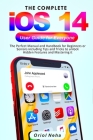 The Complete iOS 14 User Guide for Everyone: The Perfect Manual and Handbook for Beginners or Seniors including Tips and Tricks to unlock Hidden Featu Cover Image