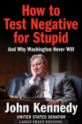 How to Test Negative for Stupid: And Why Washington Never Will By John Kennedy Cover Image