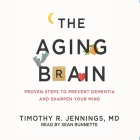 Aging Brain Lib/E: Proven Steps to Prevent Dementia and Sharpen Your Mind By Sean Runnette (Read by), Timothy R. Jennings Cover Image