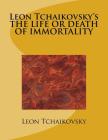 Leon Tchaikovsky's THE LIFE OR DEATH OF IMMORTALITY By Leon Tchaikovsky Cover Image