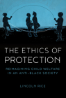 The Ethics of Protection: Reimagining Child Welfare in an Anti-Black Society Cover Image