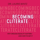 Becoming Cliterate Lib/E: Why Orgasm Equality Matters--And How to Get It By Laurie Mintz, Teri Clark Linden (Read by) Cover Image