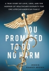 You Promised to Do No Harm: A True Story of Love, Loss, and the Horror of Healthcare Disparity for One African-American Family By Jonnie Ramsey Brown Cover Image
